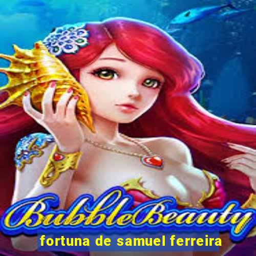 fortuna de samuel ferreira